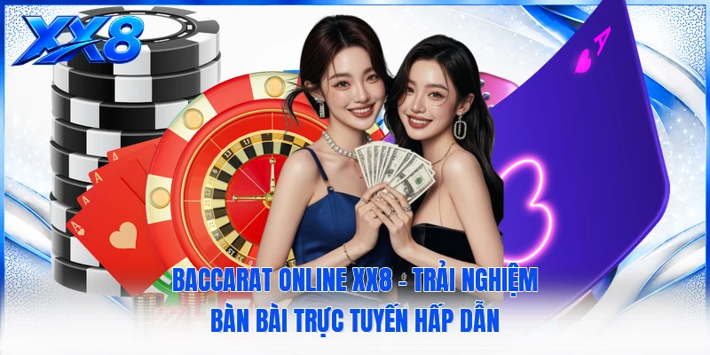 Baccarat Online XX8 - Trải Nghiệm Bàn Bài Trực Tuyến Hấp Dẫn
