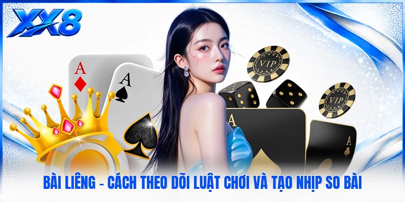 Bài Liêng - Cách Theo Dõi Luật Chơi Và Tạo Nhịp So Bài