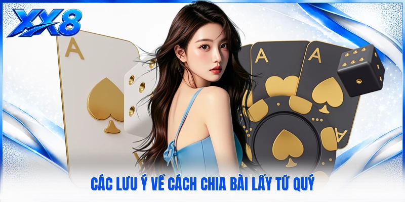 Các lưu ý về cách chia bài lấy tứ quý