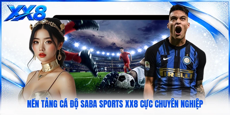 Nền tảng cá độ saba sports XX8 cực chuyên nghiệp