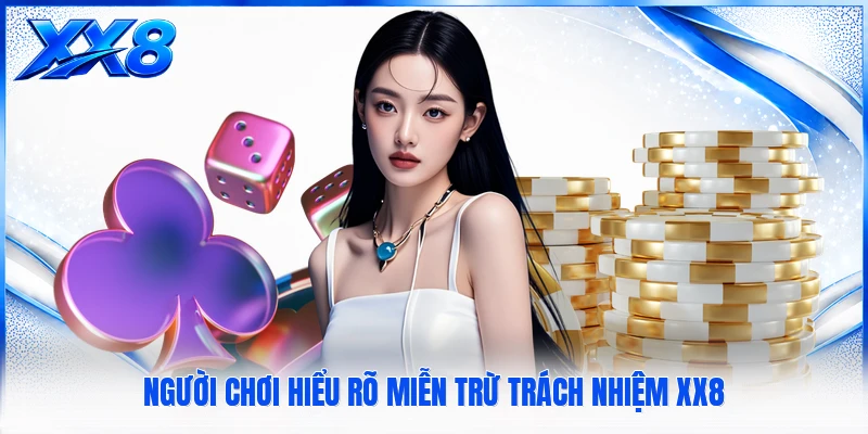 Người chơi hiểu rõ miễn trừ trách nhiệm XX8 