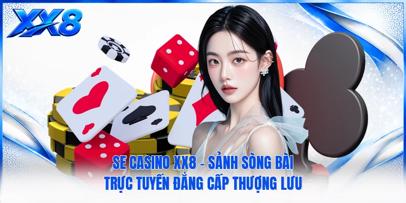SE Casino XX8 - Sảnh Sòng Bài Trực Tuyến Đẳng Cấp Thượng Lưu