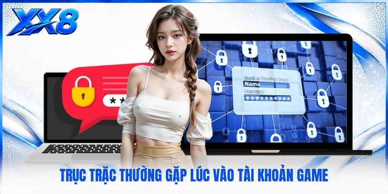 Trục trặc thường gặp lúc vào tài khoản game